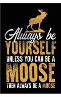 Always Be Yourself Unless You Can Be a Moose Then Always Be a Moose: Blank Lined Notebook Journal to Write in