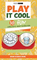 Play It Cool: 10 Fun Experiments about Temperature: (Bring Science Home)