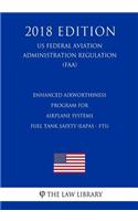 Enhanced Airworthiness Program for Airplane Systems - Fuel Tank Safety (EAPAS - FTS) (US Federal Aviation Administration Regulation) (FAA) (2018 Edition)