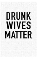 Drunk Wives Matter: A 6x9 Inch Matte Softcover Notebook Journal with 120 Blank Lined Pages and a Funny Wine Drinking Cover Slogan