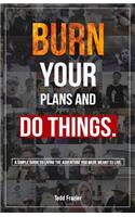 Burn Your Plans and Do Things