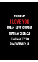 When I Say I Love You I Mean I Love You More Than Any Obstacle That May Try to Come Between Us: Blank Line Journal