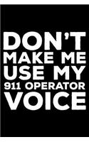 Don't Make Me Use My 911 Operator Voice: 6x9 Notebook, Ruled, Funny Office Writing Notebook, Journal for Work, Daily Diary, Planner, Organizer, for 911 Operators, 911 Dispatchers