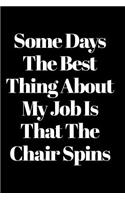 Some Days the Best Thing about My Job Is That the Chair Spins: 110-Page Blank Lined Journal Office Coworker Boss Gag Gift Idea