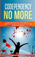 Codependency No More: Codependents' Guide - Heal Yourself After a Toxic Relationship, Overcome Jealousy, Possessiveness, Anxiety, and Boost your Self Esteem
