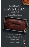 Ultimate Lean & Green Snack And Desset Cookbook: Delicious Lean & Green Snacks And Desserts For Weight Loss