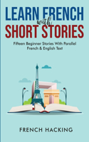 Learn French With Short Stories - Fifteen Beginner Stories With Parallel French And English Text