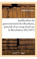 Justification Du Gouvernement Des Bourbons, Précédé d'Un Coup d'Oeil Sur La Révolution Française