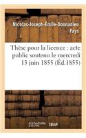 Thèse Pour La Licence: Acte Public Soutenu Le Mercredi 13 Juin 1855