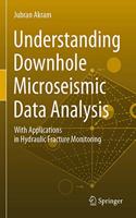 Understanding Downhole Microseismic Data Analysis: With Applications in Hydraulic Fracture Monitoring