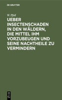 Ueber Insectenschaden in Den Wäldern, Die Mittel Ihm Vorzubeugen Und Seine Nachtheile Zu Vermindern
