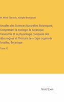 Annales des Sciences Naturelles Botaniques; Comprenant la zoologie, la botanique, l'anatomie et la physiologie comparée des dèux règnes et l'histoire des corps organisés fossiles; Botanique