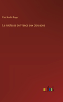 La noblesse de France aux croisades