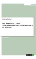 Das Assessment Center. Selbstpräsentation und Gruppendiskussion als Bausteine