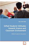 Gifted Students' Attitudes towards Science and Classroom Environment