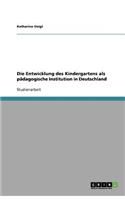 Die Entwicklung des Kindergartens als pädagogische Institution in Deutschland