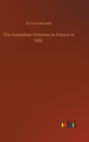 Australian Victories in France in 1918