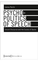 Psychopolitics of Speech – Uncivil Discourse and the Excess of Desire: Uncivil Discourse and the Excess of Desire