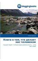 Книга о том, что делает нас человеком: (Russian)