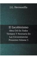 El Jacobinismo Obra Útil En Todos Tiempos Y Necesaria En Las Circunstancias Presentes Volume 3