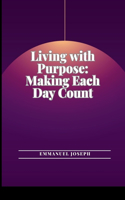 Living with Purpose: Making Each Day Count