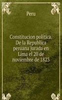 Constitucion politica. De la Republica peruana jurada en Lima el 20 de noviembre de 1823