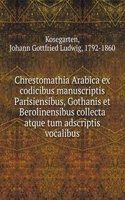 Chrestomathia Arabica ex codicibus manuscriptis Parisiensibus, Gothanis et Berolinensibus collecta atque tum adscriptis vocalibus