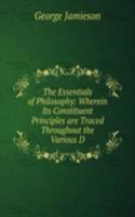 Essentials of Philosophy: Wherein Its Constituent Principles are Traced Throughout the Various D