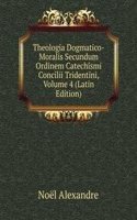 Theologia Dogmatico-Moralis Secundum Ordinem Catechismi Concilii Tridentini, Volume 4 (Latin Edition)