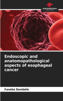 Endoscopic and anatomopathological aspects of esophageal cancer