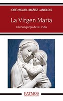 La Virgen Maria: Un bosquejo de su vida