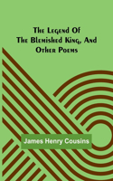 legend of the blemished king, and other poems