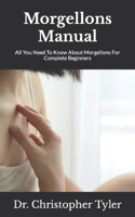 Morgellons Manual: All You Need To Know About Morgellons For Complete Beginners