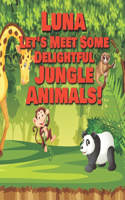 Luna Let's Meet Some Delightful Jungle Animals!: Personalized Kids Books with Name - Tropical Forest & Wilderness Animals for Children Ages 1-3