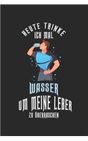 Heute trinke ich mal Wasser, um meine Leber zu überraschen!: Dagboek, notitieboek, boek 100 gelinieerde pagina's in zachte kaft voor alles wat je wilt opschrijven en niet vergeten