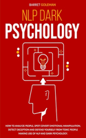 NLP Dark Psychology: How to Analyze People, Spot Covert Emotional Manipulation, Detect Deception and Defend Yourself from Toxic People Making Use of NLP and Dark Psychol