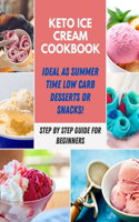 Keto Ice Cream cookbook: Easy & Quick Homemade Keto-Friendly Ice Creams, Recipes for Cakes, Sugar-free, Ketogenic Bombs, Cookies, Pies, Fat Bombs, Shakes, Cakes & Sweets to 