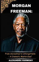 Morgan Freeman: From Uncredited to Unforgettable - A Cinematic Masterclass"