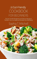 Gut-Friendly Cookbook for Beginners: Discover Over 80 Wholesome and Delicious Recipes to Transform Your Gut Health and Revitalize Your Well-Being!
