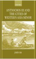 Antiochos III and the Cities of Western Asia Minor