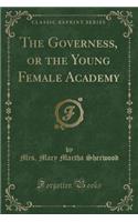 The Governess, or the Young Female Academy (Classic Reprint)