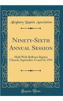 Ninety-Sixth Annual Session: Held with Bellview Baptist Church, September 13 and 14, 1991 (Classic Reprint)