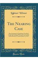 The Nearing Case: The Limitation of Academic Freedom at the University of Pennsylvania by Act of the Board of Trustees June 14, 1915 (Classic Reprint)