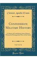 Confederate Military History, Vol. 9 of 12: A Library of Confederate States History Written by Distinguished Men of the South (Classic Reprint): A Library of Confederate States History Written by Distinguished Men of the South (Classic Reprint)