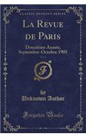 La Revue de Paris, Vol. 5: DouziÃ¨me AnnÃ©e; Septembre-Octobre 1905 (Classic Reprint): DouziÃ¨me AnnÃ©e; Septembre-Octobre 1905 (Classic Reprint)