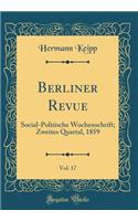 Berliner Revue, Vol. 17: Social-Politische Wochenschrift; Zweites Quartal, 1859 (Classic Reprint): Social-Politische Wochenschrift; Zweites Quartal, 1859 (Classic Reprint)