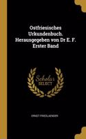 Ostfriesisches Urkundenbuch. Herausgegeben von Dr E. F. Erster Band