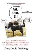 Sit, Ubu, Sit: How I Went from Brooklyn to Hollywood with the Same Woman, the Same Dog, and a Lot Less Hair