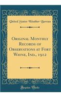 Original Monthly Records of Observations at Fort Wayne, Ind., 1912 (Classic Reprint)