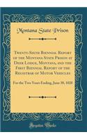 Twenty-Sixth Biennial Report of the Montana State Prison at Deer Lodge, Montana, and the First Biennial Report of the Registrar of Motor Vehicles: For the Two Years Ending, June 30, 1028 (Classic Reprint)